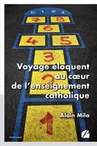 Couverture du livre « Voyage éloquent au coeur de l'enseignement catholique » de Mila Alain aux éditions Du Pantheon