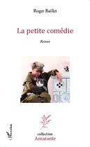 Couverture du livre « La petite comédie » de Roger Baillet aux éditions Editions L'harmattan