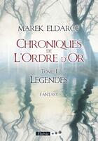 Couverture du livre « Chroniques de l'ordre d'or t.1 ; légendes » de Marek Eldarof aux éditions Elzevir