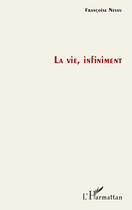 Couverture du livre « La vie infiniment » de Francoise Neveu aux éditions Editions L'harmattan