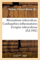 Couverture du livre « Rhumatisme tuberculeux. cardiopathies inflammatoires d'origine tuberculeuse » de Verdeau F M. aux éditions Hachette Bnf