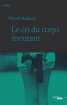 Couverture du livre « Le cri du corps mourant » de Marcel Audiard aux éditions Cherche Midi
