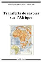 Couverture du livre « Transferts de savoirs sur l'Afrique » de Michel Espagne et Hans-Jurgen Lusebrink aux éditions Karthala