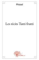 Couverture du livre « Les récits Tutti frutti » de Phissel aux éditions Edilivre