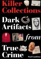 Couverture du livre « Killer collections : dark artefacts from true crime » de Paul Gambino aux éditions Laurence King