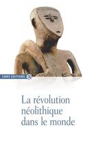 Couverture du livre « La révolution néolithique dans le monde » de Jean-Paul Demoule et Collectif aux éditions Cnrs