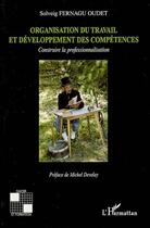 Couverture du livre « Organisation du travail et développement des compétences ; construire la professionnalisation » de Solveig Fernagu Oudet aux éditions L'harmattan