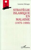 Couverture du livre « Stratégie islamique en Malaisie (1975-1995) » de Laurent Metzger aux éditions Editions L'harmattan