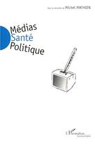 Couverture du livre « Médias santé politique » de Michel Mathien aux éditions Editions L'harmattan