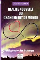 Couverture du livre « Nouvelle réalité ou changement de monde ; dialogue avec les archanges » de Titeca Alain aux éditions Books On Demand