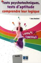 Couverture du livre « Tests psychotechniques, tests d'aptitude ; comprendre leur logique » de Jean Rembert aux éditions Lamarre