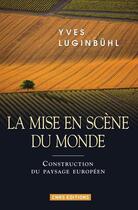 Couverture du livre « La mise en scène du monde ; construction du paysage européen » de Yves Luginbulhl aux éditions Cnrs Editions