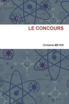 Couverture du livre « Le concours » de Meyer Christine aux éditions Lulu