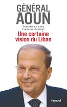 Couverture du livre « Une certaine vision du liban ; entretiens avec frédéric domont » de Domont/Aoun aux éditions Fayard