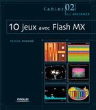 Couverture du livre « 10 jeux avec Flash MX : Les Cahiers du designer - 2 » de Pascal Durand aux éditions Eyrolles