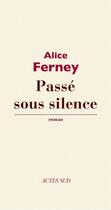 Couverture du livre « Passé sous silence » de Alice Ferney aux éditions Editions Actes Sud