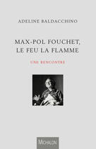 Couverture du livre « Max-Pol Fouchet, le feu, la flamme ; une rencontre » de Adeline Baldacchino aux éditions Michalon Editeur