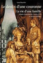Couverture du livre « Le destin d'une couronne ; la vie d'une famille ; Marie-Antoinette, Louis XVI et leurs enfants » de Lova Pourrier aux éditions Tequi