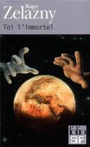 Couverture du livre « Toi l'immortel » de Roger Zelazny aux éditions Gallimard