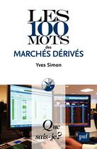 Couverture du livre « Les 100 mots des marchés derivés (3e édition) (3e édition) » de Yves Simon et Delphine Lautier aux éditions Que Sais-je ?