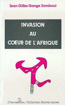 Couverture du livre « Invasion au coeur de l'Afrique » de Jean Gilles Ganga Zomboui aux éditions Editions L'harmattan