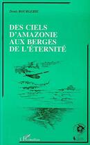 Couverture du livre « Des ciels d'amazonie aux berges de l'eternite » de Denis Bourgerie aux éditions Editions L'harmattan