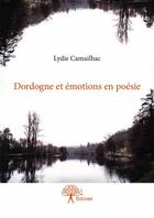 Couverture du livre « Dordogne et émotions en poésie.. » de Lydie Camailhac aux éditions Edilivre