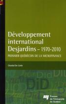 Couverture du livre « Développement international Desjardins 1970-2010 ; pionnier québécois de la microfinance » de Chantal De Corte aux éditions Pu De Quebec