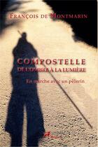 Couverture du livre « Compostelle, de l'Ombre à la Lumière - En marche avec un pèlerin » de Francois Demontmarin aux éditions Ibacom