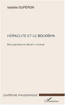 Couverture du livre « Héraclite et le Bouddha : Deux pensée du devenir universel » de Isabelle Duperon aux éditions Editions L'harmattan