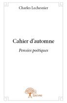 Couverture du livre « Cahier d'automne » de Charles Lechesnier aux éditions Edilivre