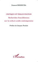Couverture du livre « Critique et émancipation ; recherches foucaldiennes sur la culture arabe contemporaine » de Zouaoui Beghoura aux éditions L'harmattan