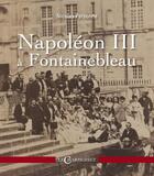 Couverture du livre « Napoléon III à Fontainebleau » de Nicolas Personne aux éditions Le Charmoiset