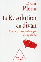Couverture du livre « La révolution du divan ; pour une psychothérapie existentielle » de Didier Pleux aux éditions Odile Jacob