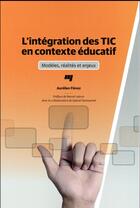 Couverture du livre « Intégration des TIC en contexte éducatif ; modèles, réalités et enjeux » de Aurelien Fievez aux éditions Pu De Quebec