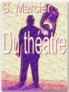 Couverture du livre « Du théâtre, ou nouvel essai sur l'art dramatique » de Louis-Sébastien Mercier aux éditions Ebookslib