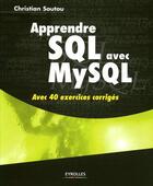Couverture du livre « Apprendre SQL avec MySQL ; avec 40 exercices corrigés » de Soutou C. aux éditions Eyrolles