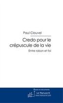 Couverture du livre « Credo pour le crepuscule de la vie » de Paul Clouvel aux éditions Editions Le Manuscrit