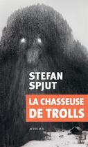 Couverture du livre « La chasseuse de trolls » de Stefan Spjut aux éditions Actes Sud