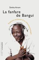 Couverture du livre « La fanfare de Bangui ; itinéraire enchanté d'un ethnomusicologue » de Simha Arom aux éditions Empécheurs De Penser Rond