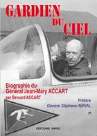 Couverture du livre « Gardien du ciel ; biographie du Général Jean-Mary ACCART » de Bernard Accart aux éditions Vario