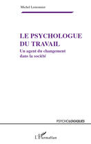 Couverture du livre « Le psychologue du travail ; un agent du changement dans la societe » de Michel Lemonnier aux éditions Editions L'harmattan