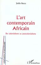 Couverture du livre « L'art contemporain africain - du colonialisme au postcolonialisme » de Joelle Busca aux éditions Editions L'harmattan