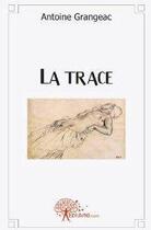 Couverture du livre « La trace » de Antoine Grangeac aux éditions Edilivre
