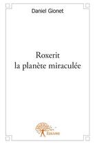 Couverture du livre « Roxerit la planète miraculée » de Daniel Gionet aux éditions Edilivre