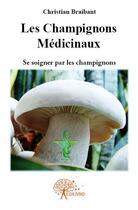 Couverture du livre « Les champignons médicinaux » de Christian Braibant aux éditions Edilivre