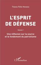 Couverture du livre « L'esprit de défense Tome 1 ; une réflexion sur la source et le fondement du patriotisme » de Tissou Felix Hessou aux éditions L'harmattan