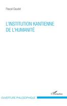 Couverture du livre « L'institution kantienne de l'humanité » de Pascal Gaudet aux éditions L'harmattan