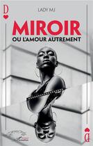 Couverture du livre « Miroir ou l'amour autrement » de Lady Mj aux éditions L'harmattan