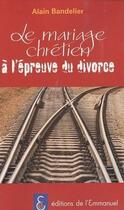 Couverture du livre « Le mariage chrétien à l'épreuve du divorce » de Alain Bandelier aux éditions Emmanuel